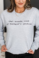 "That Sounds Like My Husbands Problem" Crew Neck- Light Heather Grey