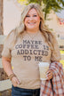 "Maybe Coffee Is Addicted To Me" Graphic Tee- Taupe